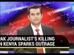 PAK JOURNALIST'S KILLING IN KENYA SPARKS OUTRAGE