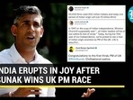 INDIA ERUPTS IN JOY AFTER SUNAK WINS UK PM RACE INDIA ERUPTS IN JOY AFTER SUNAK WINS UK PM RACE