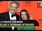 U.S HOUSE SPEAKER PELOSI'S HUSBAND ATTACKED