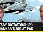 'MILITARY DICTATORSHIP': JAISHANKAR'S DIG AT PAK 'MILITARY DICTATORSHIP': JAISHANKAR'S DIG AT PAK