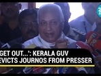 'GET OUT...': KERALA GUV EVICTS JOURNOS FROM PRESSER 