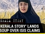 ‘THE KERALA STORY’ LANDS IN A SOUP OVER ISIS CLAIMS
