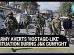 ARMY AVERTS 'HOSTAHE-LIKE' SITUATION DURING J&K GUNFIGHT ARMY AVERTS 'HOSTAHE-LIKE' SITUATION DURING J&K GUNFIGHT