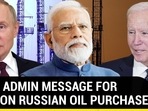 BIDEN ADMIN MESSAGE FOR INDIA ON RUSSIAN OIL PURCHASES BIDEN ADMIN MESSAGE FOR INDIA ON RUSSIAN OIL PURCHASES
