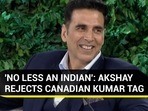 'NO LESS AN INDIAN': AKSHAY REJECTS CANADIAN KUMAR TAG