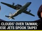 ‘WAR CLOUDS’ OVER TAIWAN; CHINESE JETS SPOOK TAIPEI ‘WAR CLOUDS’ OVER TAIWAN; CHINESE JETS SPOOK TAIPEI