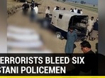 TTP TERRORISTS BLEED SIX PAKISTANI POLICEMEN TTP TERRORISTS BLEED SIX PAKISTANI POLICEMEN