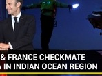 INDIA & FRANCE CHECKMATE CHINA IN INDIAN OCEAN REGION INDIA & FRANCE CHECKMATE CHINA IN INDIAN OCEAN REGION