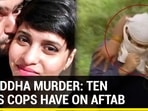 SHRADDHA MURDER: TEN CLUES COPS HAVE ON AFTAB