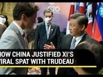 HOW CHINA JUSTIFIED XI'S VIRAL SPAT WITH TRUDEAU HOW CHINA JUSTIFIED XI'S VIRAL SPAT WITH TRUDEAU
