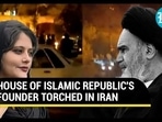 HOUSE OF ISLAMIC REPUBLIC'S FOUNDER TORCHED IN IRAN HOUSE OF ISLAMIC REPUBLIC'S FOUNDER TORCHED IN IRAN