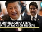 XI JINPING'S CHINA STEPS UP ITS ATTACKS ON TRUDEAU XI JINPING'S CHINA STEPS UP ITS ATTACKS ON TRUDEAU
