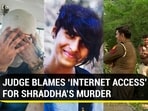 JUDGE BLAMES 'INTERNET ACCESS' FOR SHRADDHA'S MURDER