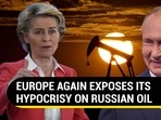 EUROPE AGAIN EXPOSES ITS HYPOCRISY ON RUSSIAN OIL EUROPE AGAIN EXPOSES ITS HYPOCRISY ON RUSSIAN OIL