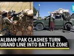 TALIBAN-PAK CLASHES TURN DURAND LINE INTO BATTLE ZONE