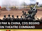 EYE ON PAK & CHINA, CDS BEGINS WORK ON THEATRE COMMAND