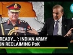 'READY...': INDIAN ARMY ON RECLAIMING PoK