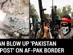 TALIBAN BLOW UP 'PAKISTAN ARMY POST' ON AF-PAK BORDER TALIBAN BLOW UP 'PAKISTAN ARMY POST' ON AF-PAK BORDER