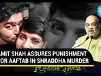 AMIT SHAH ASSURES PUNISHMENT FOR AAFTAB IN SHRADDHA MURDER