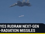 IAF EYES RUDRAM NEXT-GEN ANTI-RADIATION MISSILES 