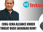 CONG-SENA ALLIANCE UNDER THREAT OVER SAVARKAR ROW? CONG-SENA ALLIANCE UNDER THREAT OVER SAVARKAR ROW?