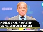 SHEHBAZ SHARIF ROASTED FOR HIS SPEECH IN TURKEY SHEHBAZ SHARIF ROASTED FOR HIS SPEECH IN TURKEY