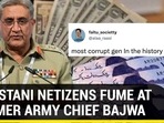 PAKISTANI NETIZENS FUME AT FORMER ARMY CHIEF BAJWA PAKISTANI NETIZENS FUME AT FORMER ARMY CHIEF BAJWA