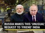 RUSSIA MAKES THIS 'UNUSUAL' REQUEST TO 'FRIEND' INDIA RUSSIA MAKES THIS 'UNUSUAL' REQUEST TO 'FRIEND' INDIA
