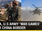 INDIA, U.S ARMY ‘WAR GAMES’ NEAR CHINA BORDER