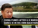CHINA FUMES AFTER U.S WARSHIP DARES XI IN HIS OWN BACKYARD 