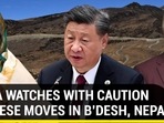 INDIA WATCHES WITH CAUTION CHINESE MOVES IN B'DESH, NEPAL INDIA WATCHES WITH CAUTION CHINESE MOVES IN B'DESH, NEPAL