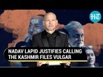 NADAV LAPID JUSTIFIES CALLING THE KASHMIR FILES VULGAR 