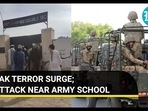 PAK TERROR SURGE; ATTACK NEAR ARMY SCHOOL PAK TERROR SURGE; ATTACK NEAR ARMY SCHOOL