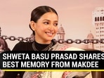 SHWETA BASU PRASAD SHARES BEST MEMORY FROM MAKDEE