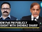 HOW PoK PM PUBLICLY FOUGHT WITH SHEHBAZ SHARIF HOW PoK PM PUBLICLY FOUGHT WITH SHEHBAZ SHARIF