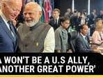 'INDIA WON'T BE A U.S ALLY, BUT ANOTHER GREAT POWER' 'INDIA WON'T BE A U.S ALLY, BUT ANOTHER GREAT POWER'