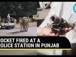 ROCKET FIRED AT A POLICE STATION IN PUNJAB ROCKET FIRED AT A POLICE STATION IN PUNJAB