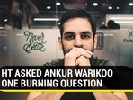 HT ASKED ANKUR WARIKOO ONE BURNING QUESTION