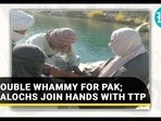 DOUBLE WHAMMY FOR PAK; BALOCHS JOIN HANDS WITH TTP DOUBLE WHAMMY FOR PAK; BALOCHS JOIN HANDS WITH TTP