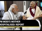 PM MODI'S MOTHER HOSPITALISED: REPORT PM MODI'S MOTHER HOSPITALISED: REPORT