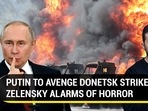 PUTIN TO AVENGE DONETSK STRIKE, ZELENSKY ALARMS OF HORROR