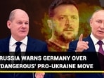RUSSIA WARNS GERMANY OVER 'DANGEROUS' PRO-UKRAINE MOVE RUSSIA WARNS GERMANY OVER 'DANGEROUS' PRO-UKRAINE MOVE
