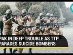 PAK IN DEEP TROUBLE AS TTP PARADES SUICIDE BOMBERS PAK IN DEEP TROUBLE AS TTP PARADES SUICIDE BOMBERS