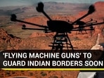 'FLYING MACHINE GUNS' TO GUARD INDIAN BORDERS SOON