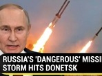 RUSSIA'S 'DANGEROUS' MISSILE STORM HITS DONETSK