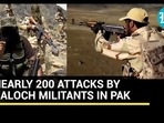 NEARLY 200 ATTACKS BY BALOCH MILITANTS IN PAK NEARLY 200 ATTACKS BY BALOCH MILITANTS IN PAK