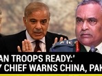 ‘INDIAN TROOPS READY:’ ARMY CHIEF WARNS CHINA, PAK