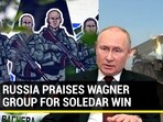 RUSSIA PRAISES WAGNER GROUP FOR SOLEDAR WIN