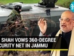 HM SHAH VOWS 360-DEGREE SECURITY NET IN JAMMU HM SHAH VOWS 360-DEGREE SECURITY NET IN JAMMU