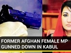 FORMER AFGHAN FEMALE MP GUNNED DOWN IN KABUL